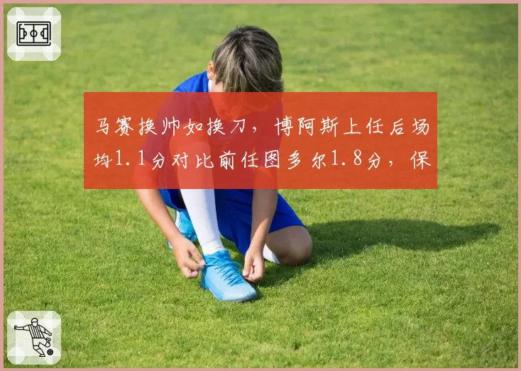 马赛换帅如换刀，博阿斯上任后场均1.1分对比前任图多尔1.8分，保级警报拉响