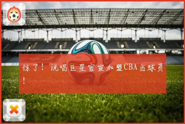 惊了！说唱巨星官宣加盟CBA当球员！