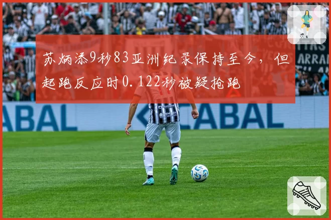 苏炳添9秒83亚洲纪录保持至今，但起跑反应时0.122秒被疑抢跑