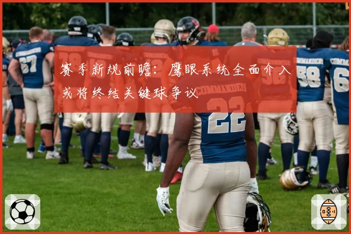 赛季新规前瞻：鹰眼系统全面介入或将终结关键球争议
