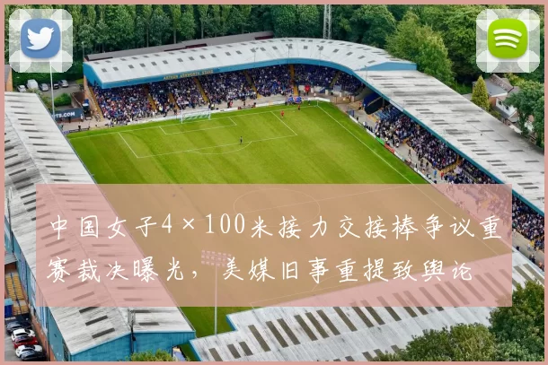 中国女子4×100米接力交接棒争议重赛裁决曝光，美媒旧事重提致舆论撕裂
